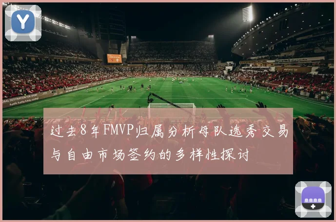 过去8年FMVP归属分析母队选秀交易与自由市场签约的多样性探讨