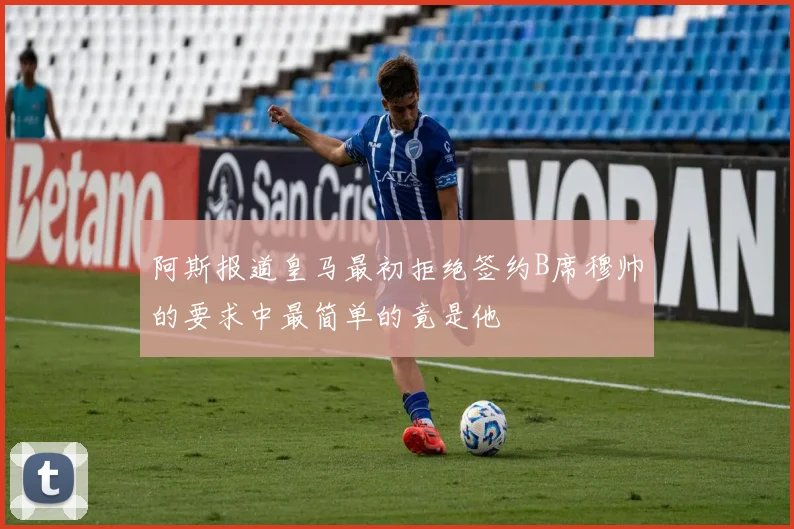 阿斯报道皇马最初拒绝签约B席穆帅的要求中最简单的竟是他